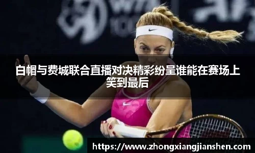 白帽与费城联合直播对决精彩纷呈谁能在赛场上笑到最后