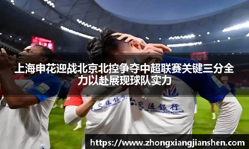 上海申花迎战北京北控争夺中超联赛关键三分全力以赴展现球队实力