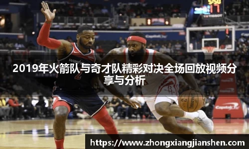 2019年火箭队与奇才队精彩对决全场回放视频分享与分析