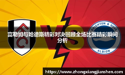 富勒姆与哈德斯精彩对决回顾全场比赛精彩瞬间分析