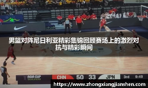 男篮对阵尼日利亚精彩集锦回顾赛场上的激烈对抗与精彩瞬间