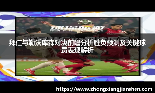 拜仁与勒沃库森对决前瞻分析胜负预测及关键球员表现解析