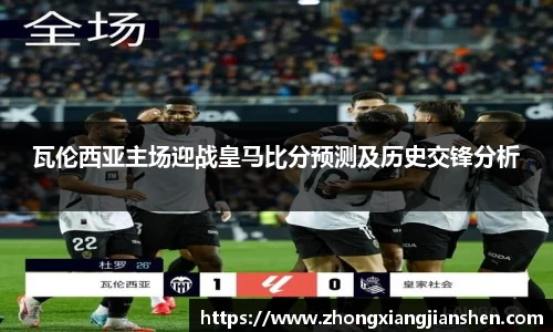瓦伦西亚主场迎战皇马比分预测及历史交锋分析
