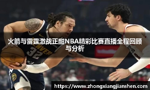 火箭与雷霆激战正酣NBA精彩比赛直播全程回顾与分析