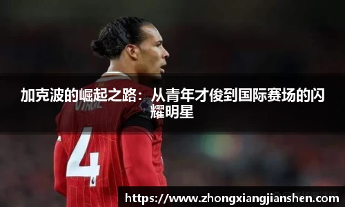 加克波的崛起之路：从青年才俊到国际赛场的闪耀明星