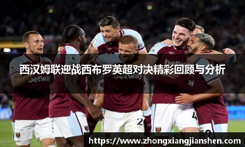西汉姆联迎战西布罗英超对决精彩回顾与分析