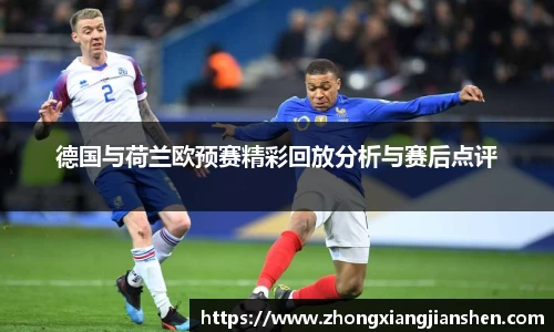 德国与荷兰欧预赛精彩回放分析与赛后点评