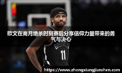 欧文在斋月绝杀时刻赛后分享信仰力量带来的勇气与决心