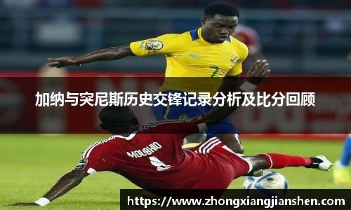 加纳与突尼斯历史交锋记录分析及比分回顾