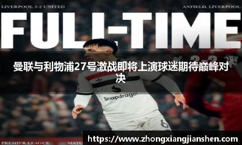 曼联与利物浦27号激战即将上演球迷期待巅峰对决