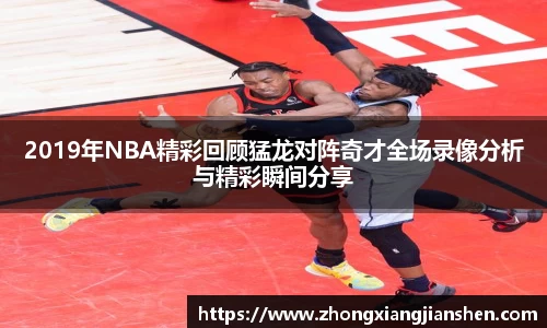 2019年NBA精彩回顾猛龙对阵奇才全场录像分析与精彩瞬间分享