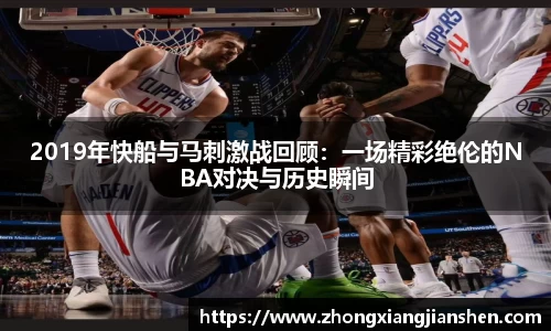 2019年快船与马刺激战回顾：一场精彩绝伦的NBA对决与历史瞬间