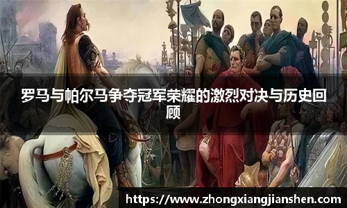 罗马与帕尔马争夺冠军荣耀的激烈对决与历史回顾