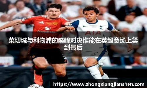 菜切城与利物浦的巅峰对决谁能在英超赛场上笑到最后